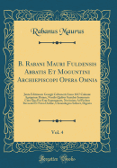 B. Rabani Mauri Fuldensis Abbatis Et Moguntini Archiepiscopi Opera Omnia, Vol. 4: Juxta Editionem Georgii Colvenerii Anno 1617 Coloni Agrippin Datam, Vendis Quibus Scatebat Innumeris Cura Qua Par Erat Expurgatam, Novissime Ad Prelum Revocata Et Novo O