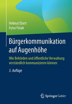 B?rgerkommunikation Auf Augenhhe: Wie Behrden Und ?ffentliche Verwaltung Verst?ndlich Kommunizieren Knnen - Ebert, Helmut, and Fisiak, Iryna