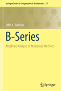 B-Series: Algebraic Analysis of Numerical Methods