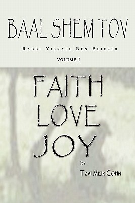 Baal Shem Tov Faith Love Joy: Mystical Stories of the Legendary Kabbalah Master - Cohn, Tzvi Meir