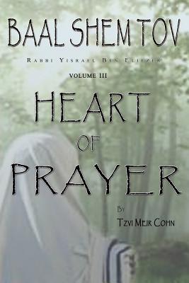 Baal Shem Tov Heart of Prayer: Treatise on Chassidic Supplication - Shore, Eliezer (Translated by), and Cohn, Tzvi Meir