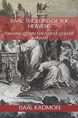 Baal: The Lord of the Heavens: Calling Down the Great God of Canaan - Kadmon, Baal