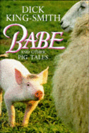 Babe and Other Pig Tales: "Daggie Dogfoot", "Ace", "The Sheep-Pig" - King-Smith, Dick