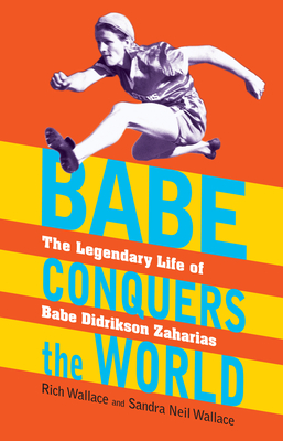 Babe Conquers the World: The Legendary Life of Babe Didrikson Zaharias - Wallace, Rich, and Wallace, Sandra Neil