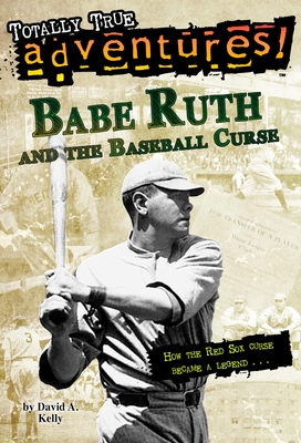Babe Ruth and the Baseball Curse (Totally True Adventures): How the Red Sox Curse Became a Legend . . . - Kelly, David A