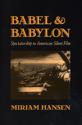 Babel and Babylon: Spectatorship in American Silent Film - Hansen, Miriam