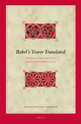 Babel's Tower Translated: Genesis 11 and Ancient Jewish Interpretation - Sherman, Phillip Michael