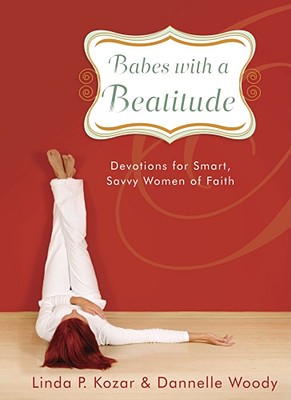 Babes with a Beatitude: Devotions for Smart, Savvy Women of Faith - Kozar, Linda P, and Woody, Dannelle