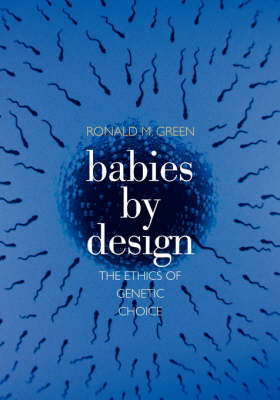 Babies by Design: The Ethics of Genetic Choice - Green, Ronald M