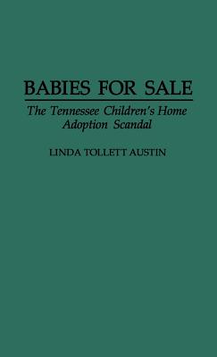 Babies for Sale: The Tennessee Children's Home Adoption Scandal - Austin, Linda T