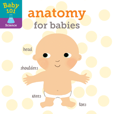 Baby 101: Anatomy for Babies - Litton, Jonathan, and Elliott, Thomas (Illustrator)