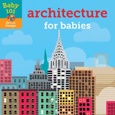 Baby 101: Architecture for Babies - Litton, Jonathan, and Elliott, Thomas (Illustrator)