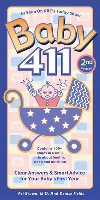 Baby 411, 2nd Edition: Clear Answers & Smart Advice for Your Baby's First Year - Fields, Denise, and Brown, Ari, M.D.