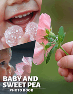 Baby and Sweet Pea Photo Book: A Charming Collection Featuring 40 Heartwarming Images Of Infants And Their Playful Moments