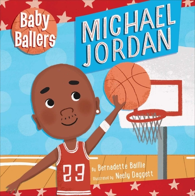 Baby Ballers: Michael Jordan - Baillie, Bernadette, and Daggett, Neely (Illustrator)