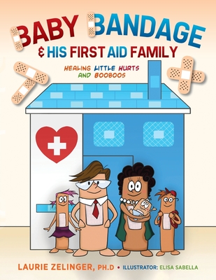 Baby Bandage and His First Aid Family: Healing Little Hurts and Booboos - Zelinger, Laurie