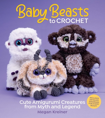 Baby Beasts to Crochet: Cute Amigurumi Creatures from Myth and Legend - Kreiner, Megan