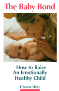 Baby Bond: How to Raise an Emotionally Healthy Child - Hine, Dianna