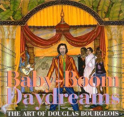 Baby-Boom Daydreams: The Art of Douglas Bourgeois - Cameron, Dan, and Pennington, Estill Curtis, and Rubin, David S