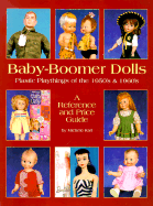 Baby-Boomer Dolls: Plastic Playthings of the 1950's and 1960's; A Reference and Price Guide - Karl, Michele