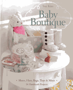 Baby Boutique: 16 Handmade Projects - Shoes, Hats, Bags, Toys & More
