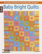 Baby Bright Quilts: Use Pops of Color in Stunning Baby Designs!