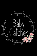 Baby Catcher: Lined Journal Notebook for Midwives, Obgyn, Physicians, Birth Team