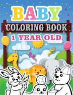 Baby Coloring Book 1 Year Old: Toddler Coloring Book with Animals, Activity Toddler Coloring Book, Toddler coloring books ages 1-3