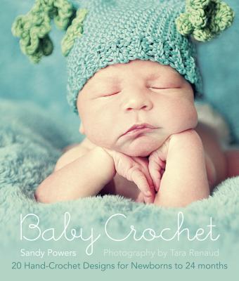 Baby Crochet: 20 Hand-Crochet Designs for Babies Newborn-24 Months - Powers, Sandy, and Renaud, Tara (Photographer)