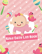 Baby Daily Log Book: Tracker and Monitor Newborns 0-6 months Baby's Schedule Record Jornal for Childcare New Parents or Nanny