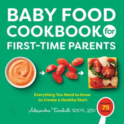 Baby Food Cookbook for First-Time Parents: Everything You Need to Know to Create a Healthy Start - Turnbull, Alexandra