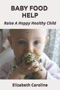 Baby Food Help: Raise A Happy Healthy Child