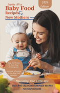 Baby Food Recipes for New Mothers: Nourishing Your Little One: Easy and Delicious Homemade Baby Food Recipes for New Moms
