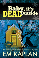 Baby, It's Dead Outside: An Un-Cozy Un-Culinary Josie Tucker Mystery - Harris, Megan (Editor), and Kaplan, Em