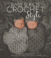 Baby & Kids Crochet Style: 30 Patterns for Stunning Heirloom Keepsakes, Adorable Nursery Dcor and Boutique-Quality Accessories