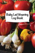 Baby Led Weaning Log Book: Baby Dietary Record Notebook - 6 x 9 in - 120 pages