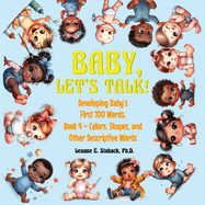 Baby, Let's Talk! Developing Baby's First 100 Words, Book 4: Book 4 - Colors, Shapes, and Other Descriptive Words