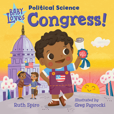 Baby Loves Political Science: Congress! - Spiro, Ruth, and Paprocki, Greg (Illustrator)