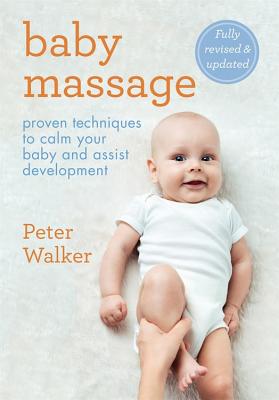 Baby Massage: Proven techniques to calm your baby and assist development: with step-by-step photographic instructions - Walker, Peter
