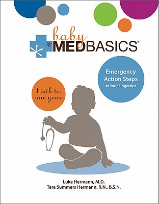 Baby Medbasics: Lifesaving Action Steps at Your Fingertips: Birth to One Year - Hermann, Luke, and Hermann, Tara Summers