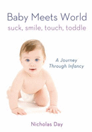 Baby Meets World: Suck, Smile, Touch, Toddle: A Journey Through Infancy