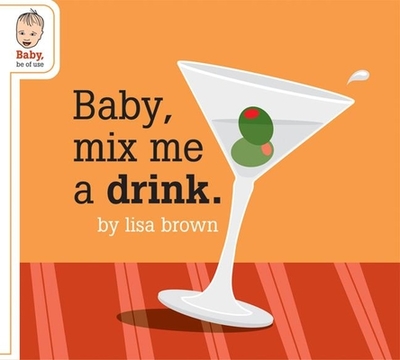 Baby, Mix Me a Drink - 