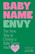 Baby Name Envy: The New Way to Choose a Baby Name You'll Love