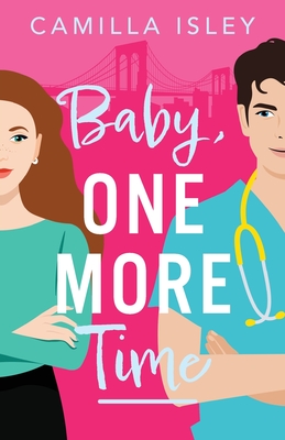 Baby, One More Time: A BRAND NEW laugh-out-loud, second chance romantic comedy from Camilla Isley for 2024 - Isley, Camilla