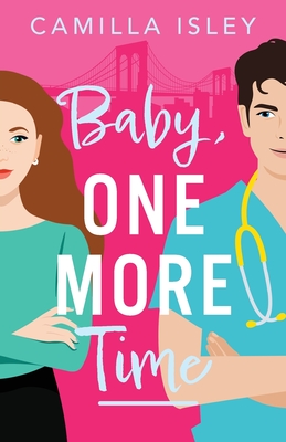 Baby, One More Time: A laugh-out-loud, second chance romantic comedy from Camilla Isley - Isley, Camilla