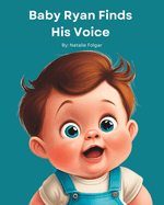 Baby Ryan Finds His Voice: A Children's Book That Celebrates the Joy of Learning Self-Expression