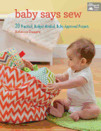 Baby Says Sew: 20 Practical, Budget-Minded, Baby-Approved Projects
