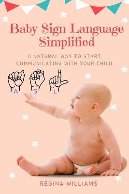 Baby Sign Language Simplified: A Natural Way to Start Communicating with Your Child - Williams, Regina