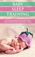 Baby Sleep Training: Top Tips and Secrets to Teach Your Baby to Stop Crying and Sleep All Night - Better Nights and Naps