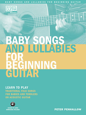 Baby Songs and Lullabies for Beginning Guitar: Learn to Play Traditional Folk Songs for Babies and Toddlers on Acoustic Guitar - Penhallow, Peter